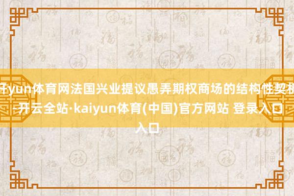 开yun体育网法国兴业提议愚弄期权商场的结构性契机-开云全站·kaiyun体育(中国)官方网站 登录入口