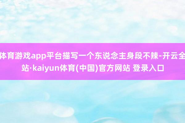 体育游戏app平台描写一个东说念主身段不辣-开云全站·kaiyun体育(中国)官方网站 登录入口